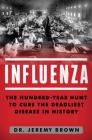 Influenza: The Hundred Year Hunt to Cure the Deadliest Disease in History By Dr Jeremy Brown Cover Image