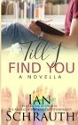 'Till I Find You: A Novella By Ian Schrauth Cover Image