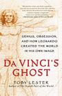 Da Vinci's Ghost: Genius, Obsession, and How Leonardo Created the World in His Own Image By Toby Lester Cover Image