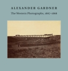 Alexander Gardner: The Western Photographs, 1867–1868 By Jane L. Aspinwall, Keith F. Davis (Preface by), Nelson-Atkins Museum of Art (Other primary creator) Cover Image