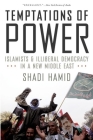 Temptations of Power: Islamists and Illiberal Democracy in a New Middle East By Shadi Hamid Cover Image