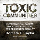 Toxic Communities Lib/E: Environmental Racism, Industrial Pollution, and Residential Mobility By Dorceta E. Taylor, Janina Edwards (Read by) Cover Image