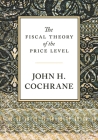 The Fiscal Theory of the Price Level By John H. Cochrane Cover Image