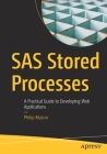 SAS Stored Processes: A Practical Guide to Developing Web Applications Cover Image