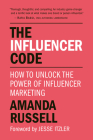 The Influencer Code: How to Unlock the Power of Influencer Marketing By Amanda Russell, Jesse Itzler (Foreword by) Cover Image