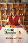 Healing Elements: Efficacy and the Social Ecologies of Tibetan Medicine By Sienna R. Craig Cover Image