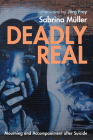 Deadly Real: Mourning and Accompaniment After Suicide By Sabrina Müller, Jörg Frey (Foreword by) Cover Image