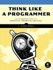 Think Like a Programmer: An Introduction to Creative Problem Solving By V. Anton Spraul Cover Image