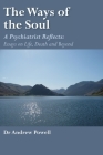 The Ways of the Soul: A Psychiatrist Reflects: Essays on Life, Death and Beyond Cover Image