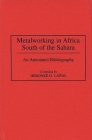 Metalworking in Africa South of the Sahara: An Annotated Bibliography (African Special Bibliographic) By Ibironke Lawal Cover Image
