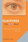 Glaucoma; Clear Vision Ahead: Understanding and Managing Glaucoma By William G. Gomez Cover Image
