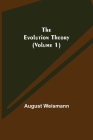 The Evolution Theory (Volume 1) By August Weismann Cover Image
