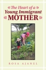 The Heart of a Young Immigrant Mother By Rosa Ajanel Cover Image
