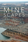 Minescapes: Reclaiming Minnesota's Mined Lands By Peter Kero Cover Image