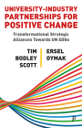 University-Industry Partnerships for Positive Change: Transformational Strategic Alliances Towards Un Sdgs By Tim Bodley-Scott, Ersel Oymak Cover Image