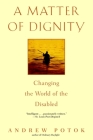 A Matter of Dignity: Changing the World of the Disabled By Andrew Potok Cover Image