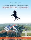Families Bringing Thoroughbred Horse Racing to Illinois: Families in Thoroughbred Horse Racing By Roger Salvino Cover Image