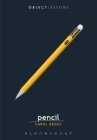 Pencil (Object Lessons) By Carol Beggy, Ian Bogost (Editor), Christopher Schaberg (Editor) Cover Image