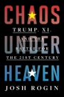 Chaos Under Heaven: Trump, Xi, and the Battle for the Twenty-First Century By Josh Rogin Cover Image