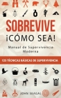 Sobrevive ¡Cómo Sea! Manual de Supervivencia Moderna. 125 Técnicas Básicas de Supervivencia: Bushcraft para Sobrevivir en Situaciones Límite Cover Image