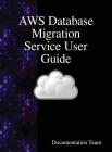 AWS Database Migration Service User Guide By Documentation Team Cover Image