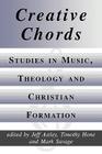 Creative Chords, Studies in Music, Theology and Christian Formation By Jeff Astley (Editor), Timothy Hone (Editor), Mark Savage (Editor) Cover Image