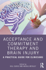 Acceptance and Commitment Therapy and Brain Injury: A Practical Guide for Clinicians By Will Curvis (Editor), Abigail Methley (Editor) Cover Image