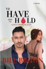 To Have and to Hold: Love's Enduring Echo: A Novel By Bill Brown Cover Image