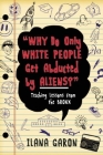 Why Do Only White People Get Abducted by Aliens?: Teaching Lessons from the Bronx By Ilana Garon Cover Image