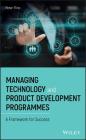 Managing Technology and Product Development Programmes: A Framework for Success By Peter Flinn Cover Image