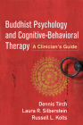 Buddhist Psychology and Cognitive-Behavioral Therapy: A Clinician's Guide By Dennis Tirch, PhD, Laura R. Silberstein-Tirch, PsyD, Russell L. Kolts, PhD, Robert L. Leahy, PhD (Foreword by) Cover Image