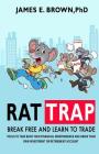 Rat Trap: Break Free and Learn to Trade: Tools to take back your financial independence and grow your own investment or retireme By Phd James E. Brown Cover Image