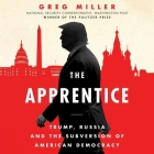 The Apprentice: Trump, Russia, and the Subversion of American Democracy By Greg Miller (Read by), Charles Constant (Read by) Cover Image
