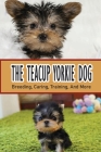 The Teacup Yorkie Dog: Breeding, Caring, Training, And More: Expenses To Consider Before Purchasing A Teacup Yorkie Cover Image