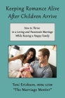 Keeping Romance Alive After Children Arrive: How to Thrive in a Loving and Passionate Marriage While Raising a Happy Family By Toni Erickson Cover Image