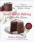 Small-Batch Baking for Chocolate Lovers: Recipes for Cookies, Cakes, Pies, Tarts, Muffins and Scones By Debby Maugans Cover Image