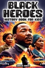Black Heroes: History Book for Kids: Colorful Inspiring and Empowering Stories for Young African American Hearts Cover Image