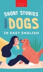 Short Stories About Dogs in Easy English: 15 Paw-some Dog Stories for English Learners By Jenny Goldmann Cover Image