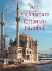 The Art and Architecture of Ottoman Istanbul By Richard Yeomans Cover Image