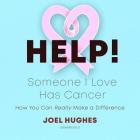 Help! Someone I Love Has Cancer: How You Can Really Make a Difference By Joel Hughes, Alex Boyles (Read by) Cover Image