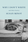 Why I Don't Write: And Other Stories By Susan Minot Cover Image