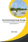 Revolutionizing Energy Storage Nanomaterial Solutions for Sustainable Supercapacitors Cover Image