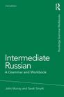 Intermediate Russian: A Grammar and Workbook (Routledge Grammar Workbooks) By John Murray, Sarah Smyth Cover Image