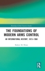 The Foundations of Modern Arms Control: An International History, 1815-1968 (Routledge Global Security Studies) Cover Image