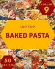 Oh! Top 50 Baked Pasta Recipes Volume 9: Enjoy Everyday With Baked Pasta Cookbook! Cover Image