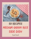 50 Medium Grain Rice Side Dish Recipes: Welcome to Medium Grain Rice Side Dish Cookbook Cover Image