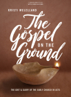 The Gospel on the Ground - Bible Study Book with Video Access: The Grit and Glory of the Early Church in Acts Cover Image
