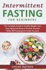 Intermittent Fasting for Beginners: The Complete Guide to Healthy Weight Loss, Slow Aging, Detox Your Body and Reverse Chronic Diseases While Still En Cover Image