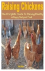 Raising Chickens: The Complete Guide to Raising Healthy & Happy Backyard Flock Cover Image