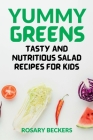 Yummy Greens: Tasty and Nutritious Salad Recipes for Kids Cover Image